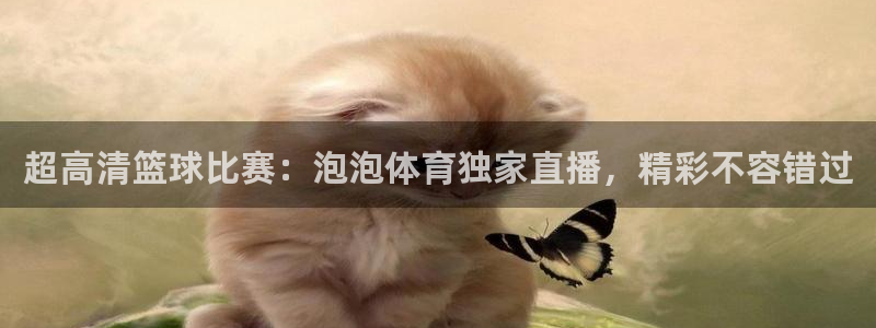 超高清篮球比赛：泡泡体育独家直播，精彩不容错过