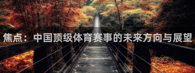 焦点：中国顶级体育赛事的未来方向与展望