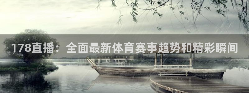 178直播：全面最新体育赛事趋势和精彩瞬间