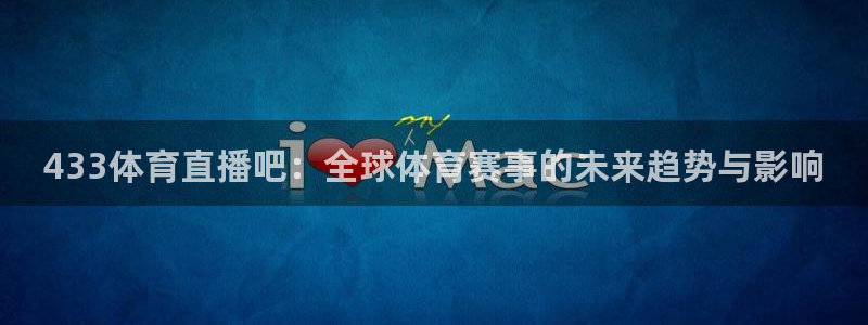 433体育直播吧：全球体育赛事的未来趋势与影响