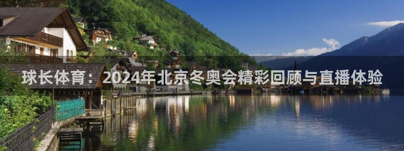 球长体育：2024年北京冬奥会精彩回顾与直播体验